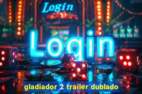 gladiador 2 trailer dublado